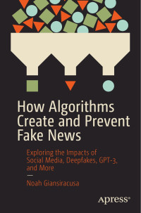 Noah Giansiracusa — How Algorithms Create and Prevent Fake News: Exploring the Economics of Online Journalism, Deepfakes, Gpt-3, and More