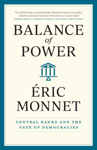 Eric Monnet, Steven Rendall (Translator) — Balance of Power: Central Banks and the Fate of Democracies