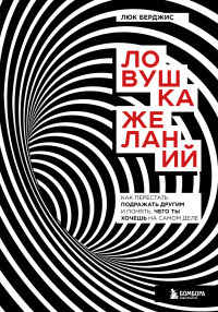 Люк Берджис — Ловушка желаний. Как перестать подражать другим и понять, чего ты хочешь на самом деле