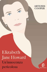 Artemis Cooper — Elizabeth Jane Howard. Un'innocenza pericolosa (Italian Edition)