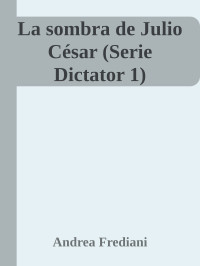 Andrea Frediani — La sombra de Julio César (Serie Dictator 1)