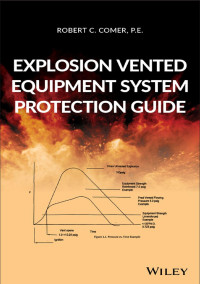 Comer, Robert C. — Explosion Vented Equipment System Protection Guide