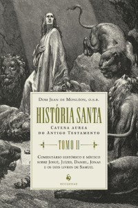 Monléon, Dom Jean de — História santa (tomo II): Comentário histórico e místico sobre Josué, Juízes, Daniel, Jonas e os dois livros de Samuel