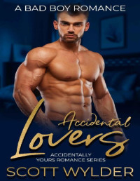 Scott Wylder [Wylder, Scott] — Accidental Lovers: A Bad Boy Romance (Accidentally Yours Romance Series Book 3)