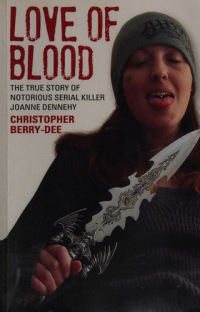 Christopher Berry-Dee — Love of Blood: The True Story of Notorious Serial Killer Joanne Dennehy
