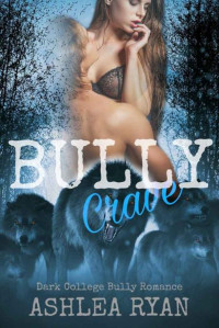 Ashlea Ryan — Bully Crave: A Dark College Bully Mini-Romance (The Wolf Pack Book 8)