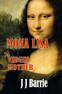 J. J. Barrie [Barrie, J. J.] — MONA LISA: The Virgin Mother