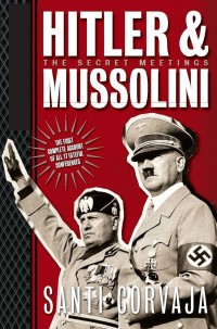 Santi Corvaja — Hitler & Mussolini: The Secret Meetings