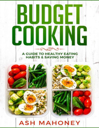 Ash Mahoney — Budget Cooking: A Guide to Healthy Eating Habits & Saving Money