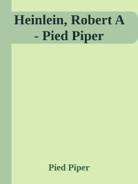 Pied Piper — Heinlein, Robert A - Pied Piper