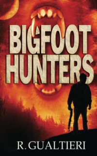 Rick Gualtieri  — Bigfoot Hunters: A Novel of Cryptid Terror (Tales of the Crypto-Hunter Book 1)