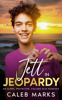 Caleb Marks — Jett in Jeopardy: An Alpha, Protector, College M/M Romance