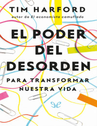 Tim Harford — El Poder Del Desorden