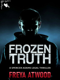 Atwood, Freya — Spencer Adams Legal Thriller 01-Frozen Truth