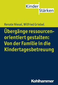 Renate Niesel, Wilfried Griebel — Übergänge ressourcenorientiert gestalten: Von der Familie in die Kindertagesbetreuung