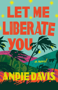 Andie Davis — Let Me Liberate You: A Novel