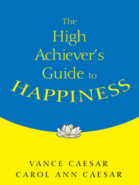 Caesar, Vance., Caesar, Carol Ann. — The High Achiever's Guide to Happiness