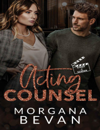 Morgana Bevan — Acting Counsel: A Close Proximity Hollywood Romance (Kings of Screen Book 3)