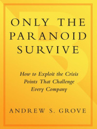 Andrew S. Grove — Only the paranoid survive: how to exploit the crisis points that challenge every company and career