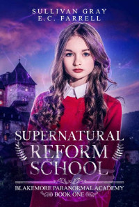 Sullivan Gray & E.C. Farrell [Gray, Sullivan] — Supernatural Reform School (Blakemore Paranormal Academy #1)