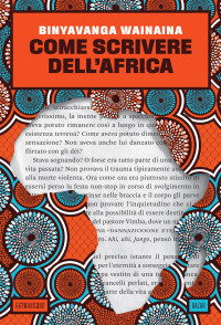 Binyavanga Wainaina — Come scrivere dell'Africa