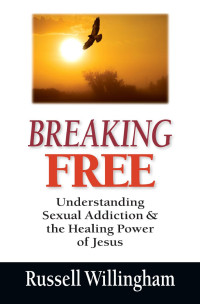 Russell Willingham — Breaking Free: Understanding Sexual Addiction & the Healing Power of Jesus