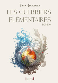 Yann Jegodtka — Les guerriers élémentaires - Tome 1 (French Edition)