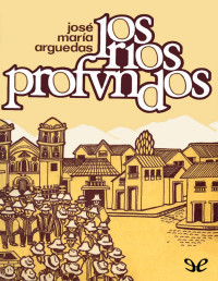 José María Arguedas — Los Ríos Profundos