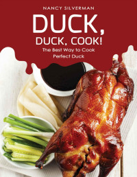 Silverman, Nancy — Duck, Duck, Cook!: The Best Way to Cook Perfect Duck
