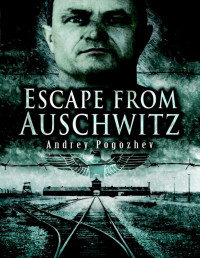 Andrey Pogozhev — Escape from Auschwitz