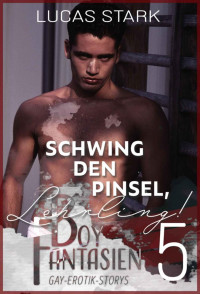 Lucas Stark — Schwing den Pinsel, Lehrling!: Boy Fantasien 5 (Gay-Erotik-Storys)
