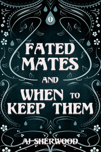 AJ Sherwood — Fated Mates and When to Keep Them