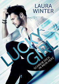 Laura Winter [Winter, Laura] — Lucky Girl : Schreib dich in mein Herz (Lucky Girl - Schreib dich in mein Herz 1) (German Edition)