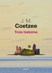 Coetzee, J. M. [Coetzee, J. M.] — Trois histoires