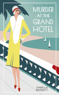 Isabella Bassett — Murder at the Grand Hotel: A 1920s Historical Mystery on the French Riviera