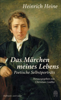 Heinrich Heine — Das Märchen meines Lebens. Poetische Selbstporträts