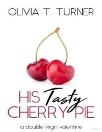 Olivia T. Turner — His tasty cherry pie (A double virgin Valentine 1)