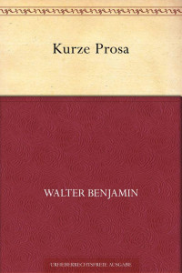 Benjamin, Walter — Kurze Prosa