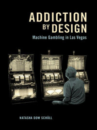 Natasha Dow Schüll — Addiction by Design