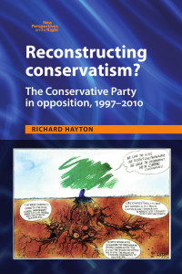 Richard Hayton — Reconstructing Conservatism?: The Conservative party in opposition, 1997–2010