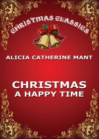 Alice Catherine Mant — Christmas, A Happy Time