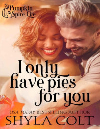 Shyla Colt [Colt, Shyla] — I Only Have Pies For You (Pumpkin Spice Live Book 1)