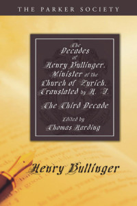 Henry Bullinger;Thomas Harding; — The Decades of Henry Bullinger, Minister of the Church of Zurich, Translated by H. I.