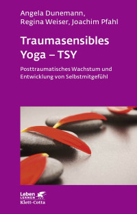 Angela Dunemann;Regina Weiser;Joachim Pfahl; — Traumasensibles Yoga - TSY (Leben Lernen, Bd. 291)