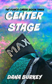 Dana Burkey [Burkey, Dana] — Center Stage (TNT Force Cheer #3)