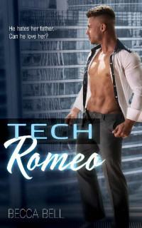 Becca Bell — Tech Romeo: He haters her father. Can he love her?