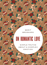 Brogaard, Berit; — On Romantic Love: Simple Truths about a Complex Emotion