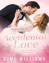 Ajme Williams — Accidental Love: Wyatt & Sinclair's Story (Fake Marriage Romance Book 1)