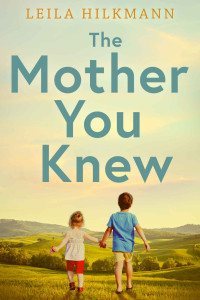Leila Hilkmann — The Mother You Knew: A Novel Based on a True Story