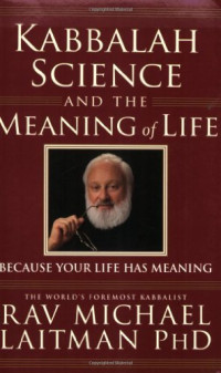 Michael Laitman [Laitman, Michael] — Kabbalah, Science and the Meaning of Life: Because Your Life Has Meaning